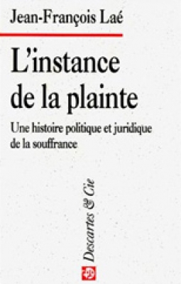 Instance de la plainte (L') : Une histoire politique et juridique de la souffrance